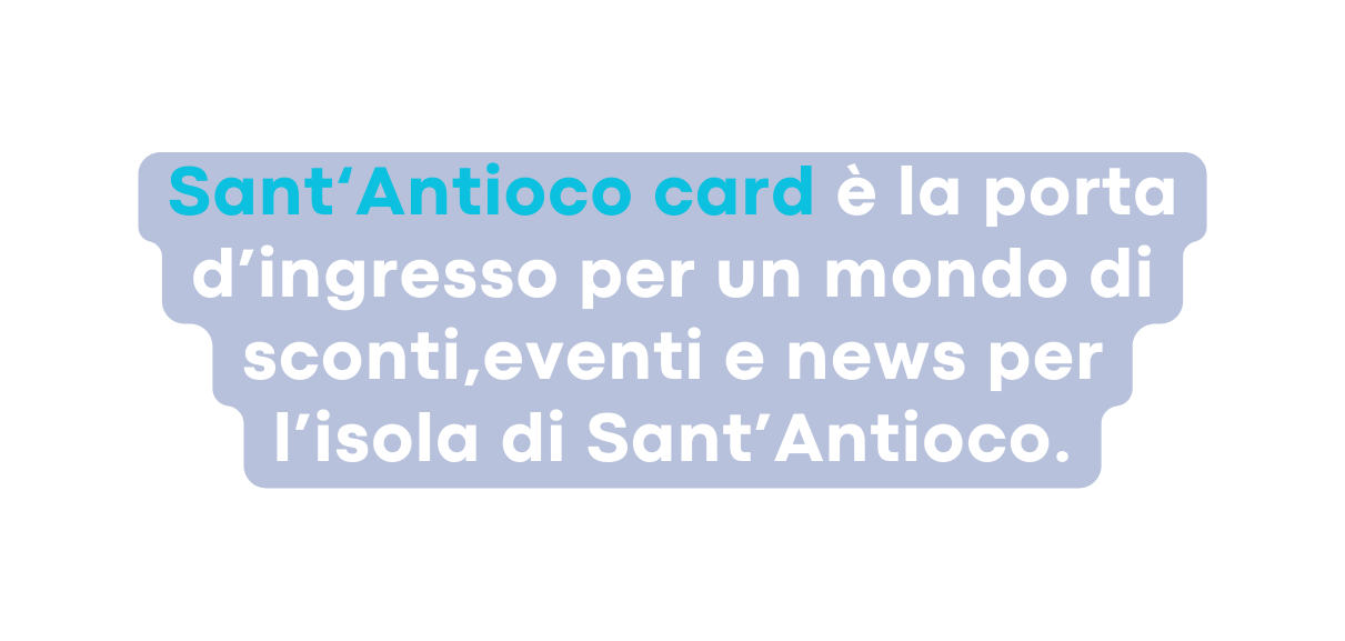 Sant Antioco card è la porta d ingresso per un mondo di sconti eventi e news per l isola di Sant Antioco